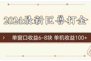 2024最新巨兽打金 单窗口收益6-8块单机收益100+