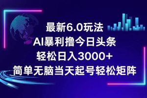 今日头条6.0最新暴利玩法，轻松日入3000+