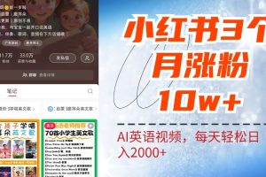 小红书三个月涨粉10W，AI英语视频0成本制作，每天轻松日入2000+