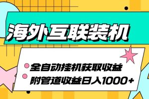 海外互联装机全自动运行获取收益、附带管道收益轻松日入1000+