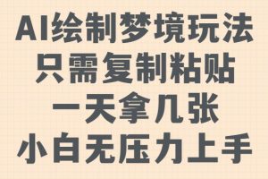 AI绘制梦境玩法，只需要复制粘贴，一天轻松拿几张，小白无压力上手【揭秘】