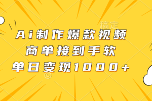 Ai制作爆款视频，商单接到手软，单日变现1000+