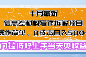 十月最新信息差材料写作拆解项目操作简单，0成本日入500+门槛低好上手…