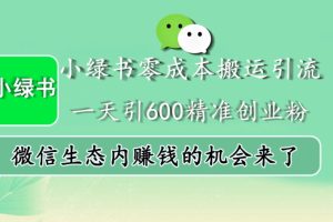 小绿书零成本搬运引流，一天引600精准创业粉，微信生态内赚钱的机会来了