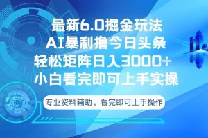 今日头条最新6.0掘金玩法，轻松矩阵日入3000+