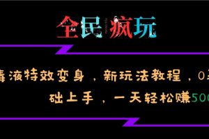 全民疯玩的毒液特效变身，新玩法教程，0基础上手，一天轻松赚500+