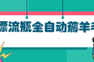 漂流瓶全自动薅羊毛：适合小白，宝妈，上班族，操作也是十分的简单