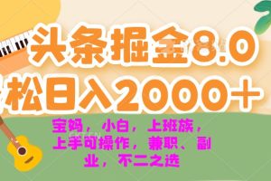 今日头条掘金8.0最新玩法 轻松日入2000+ 小白，宝妈，上班族都可以轻松…