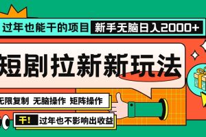 过年也能干的项目，2024年底最新短剧拉新新玩法，批量无脑操作日入2000+！