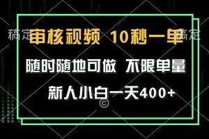 审核视频，10秒一单，不限时间，不限单量，新人小白一天400+