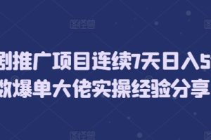 短剧推广项目连续7天日入5位数爆单大佬实操经验分享