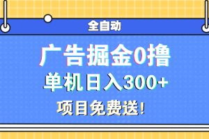 广告掘金0撸项目免费送，单机日入300+