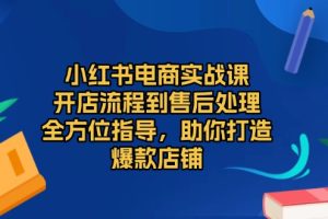 小红书电商实战课，开店流程到售后处理，全方位指导，助你打造爆款店铺