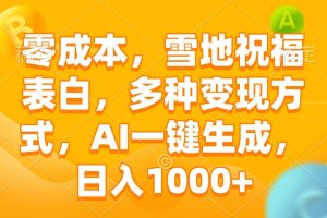 零成本，雪地祝福表白，多种变现方式，AI一键生成，日入1000+