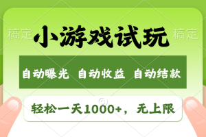 火爆项目小游戏试玩，轻松日入1000+，收益无上限，全新市场！