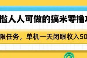 0门槛人人可做的搞米零撸项目，无限任务，单机一天闭眼收入50+