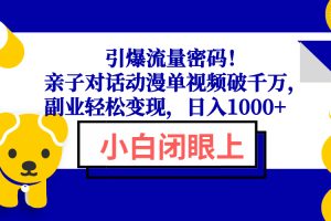 引爆流量密码！亲子对话动漫单视频破千万，副业轻松变现，日入1000+