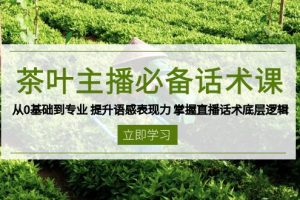 茶叶 主播必备话术课 从0基础到专业 提升语感表现力 掌握直播话术底层逻辑