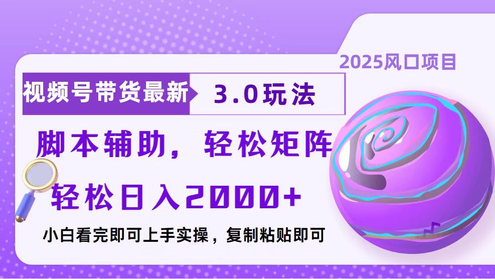 视频号带货最新3.0玩法，作品制作简单，当天起号，复制粘贴，脚本辅助...