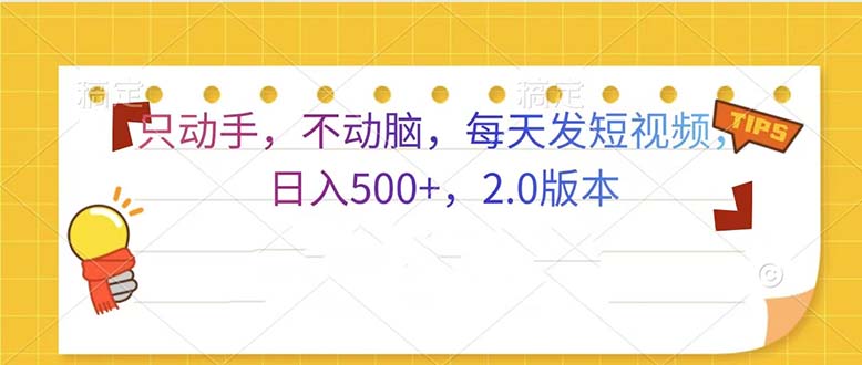 只动手，不动脑，每天发发视频日入500+  2.0版本