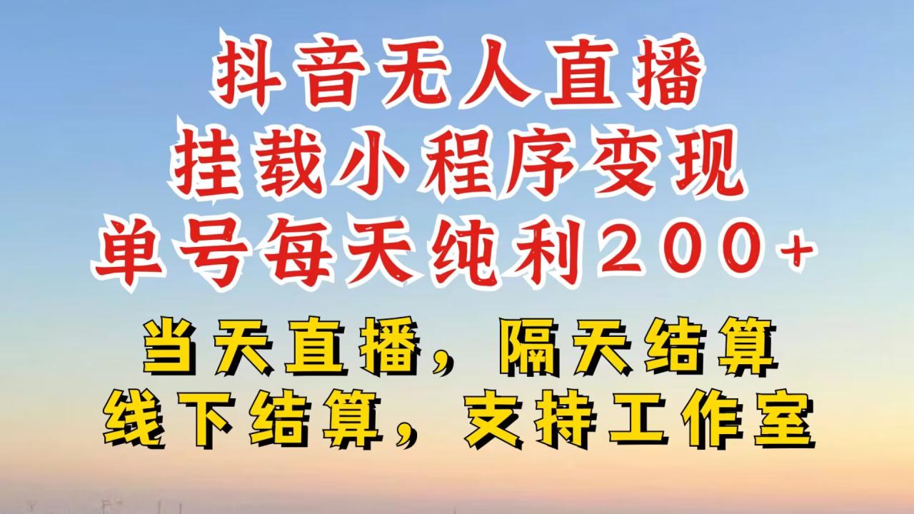 抖音无人直播挂载小程序，零粉号一天变现二百多，不违规也不封号，一场挂十个小时起步【揭秘】