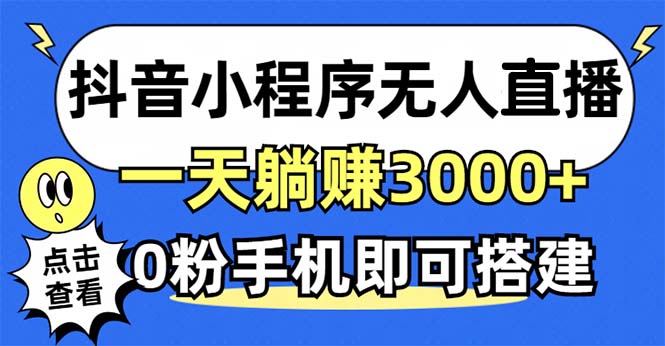 抖音小程序无人直播，一天躺赚3000+，0粉手机可搭建，不违规不限流，小...