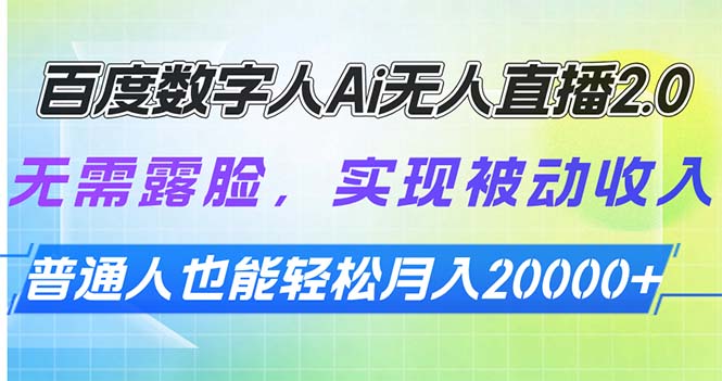 百度数字人Ai无人直播2.0，无需露脸，实现被动收入，普通人也能轻松月...