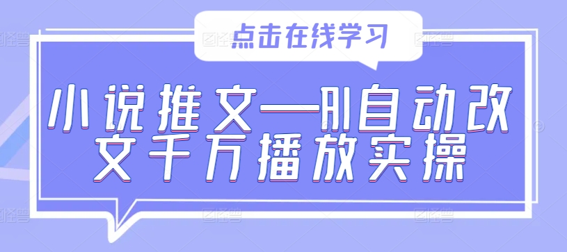 小说推文—AI自动改文千万播放实操